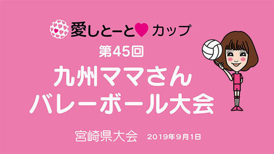 愛しとーとカップ 第45回九州ママさんバレーボール大会<br />宮崎県大会