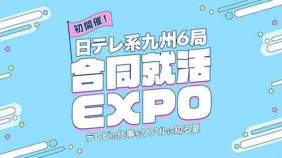 初開催！日テレ系九州6局合同就活EXPO<br>～ テレビの仕事をリアルに知る夏 ～