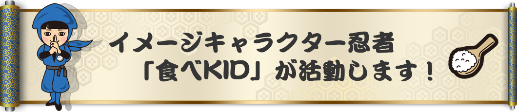 イメージキャラクター忍者「食べKID」が活動します！