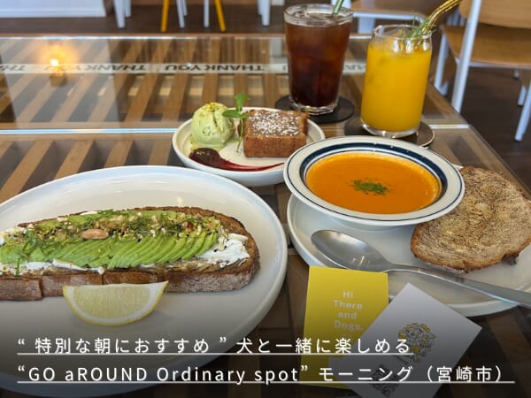 “ 特別な朝におすすめ ” 犬と一緒に楽しめる“GO aROUND Ordinary spot” モーニング