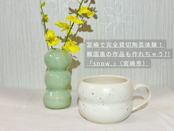 宮崎で完全貸切陶芸体験！韓国風の作品も作れちゃう?!「snow.」（宮崎市）