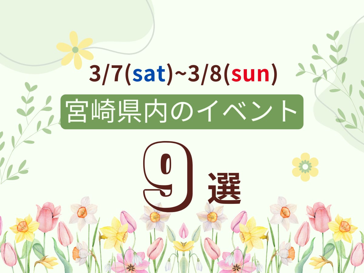 3月7日(土)~3月8日(日)の宮崎県内おすすめイベント9選｜週末に友人や家族で楽しめるスポット特集