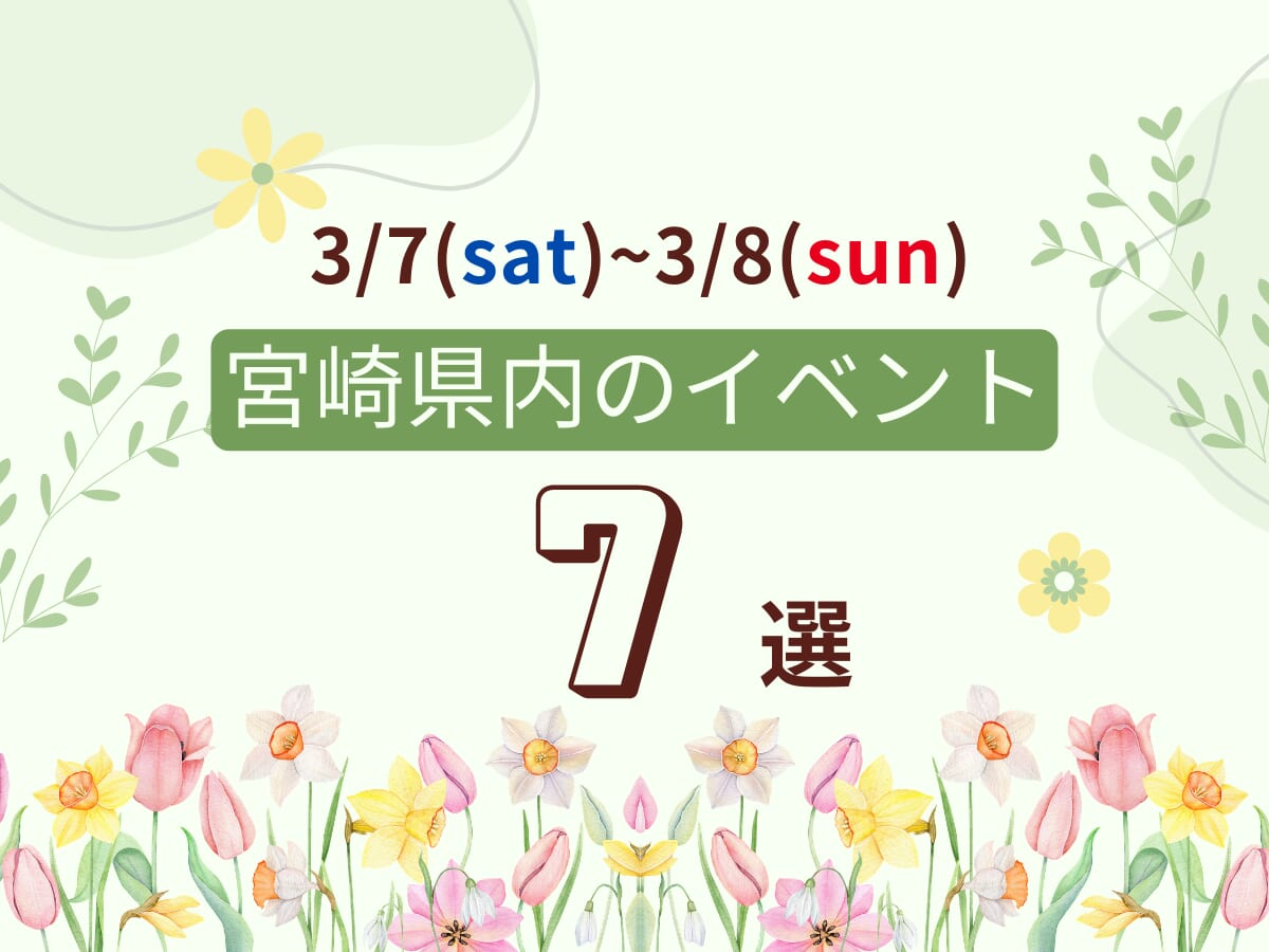 3月7日(土)~3月8日(日)の宮崎県内おすすめイベント選｜週末に友人や家族で楽しめるスポット特集