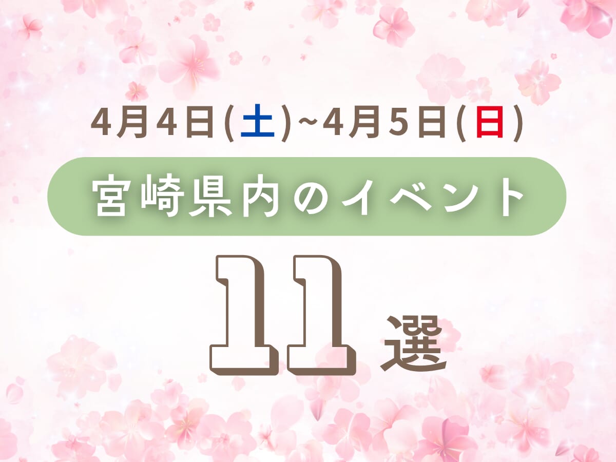 4月4日(土)~4月5日(日)宮崎県内おすすめイベント11選｜家族で楽しめるおでかけスポット特集