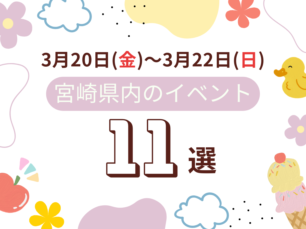 3月20日(土)~3月22日(日)3連休の宮崎県内おすすめイベント11選｜週末に友人や家族で楽しめるおでかけスポット特集