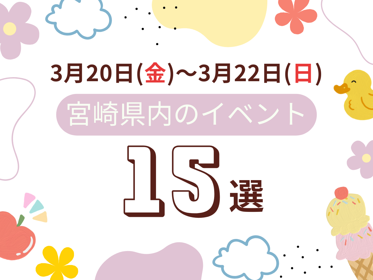 3月20日(金)~3月22日(日)3連休の宮崎県内おすすめイベント15選｜週末に友人や家族で楽しめるおでかけスポット特集