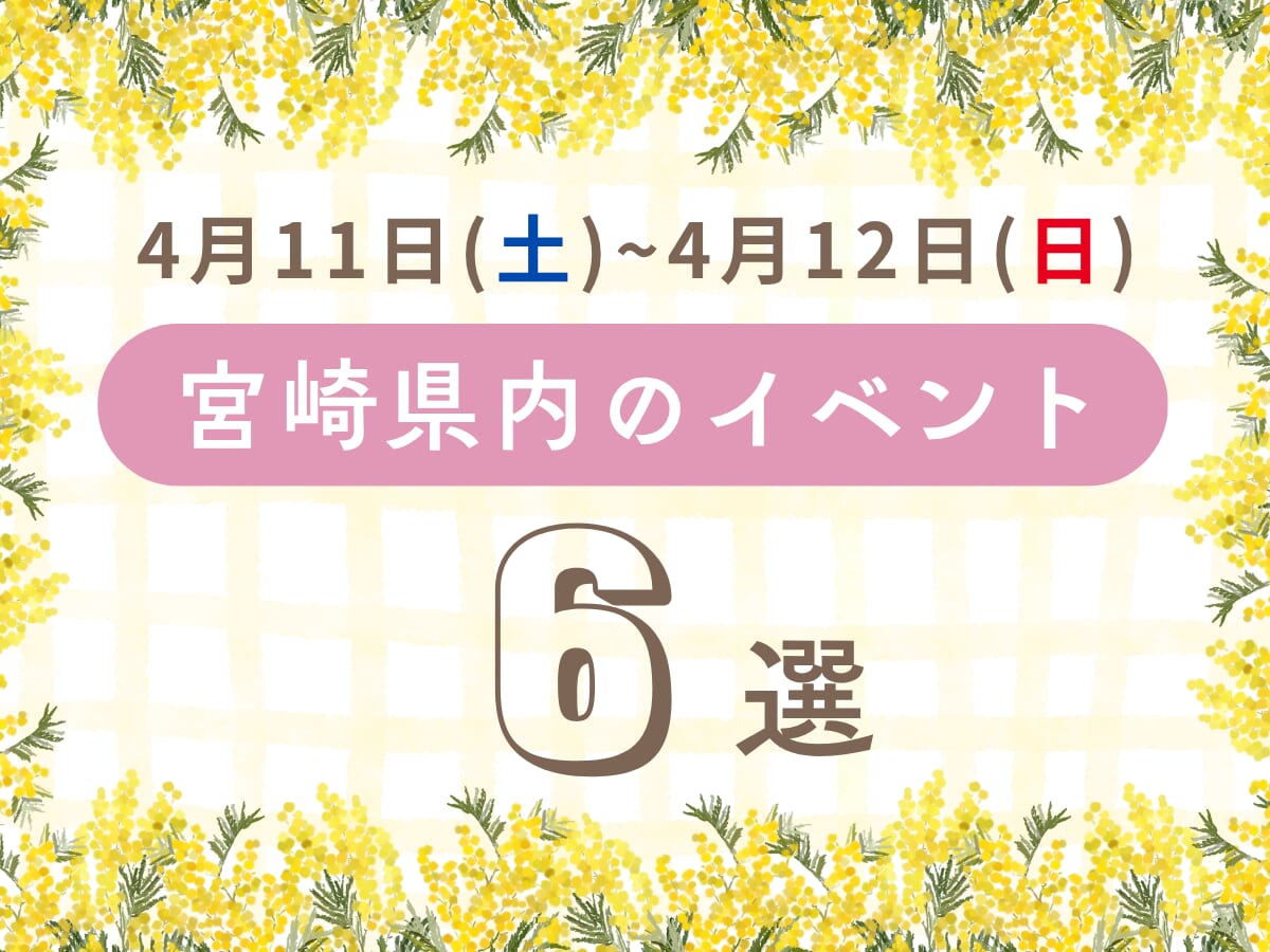 4月11日(土)~4月12日(日)宮崎県内おすすめイベント6選｜家族で楽しめるおでかけスポット特集