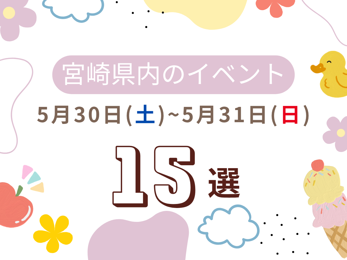 5月30日(土)~5月31日(日)宮崎県内おすすめイベント15選｜家族で楽しめるおでかけスポット特集