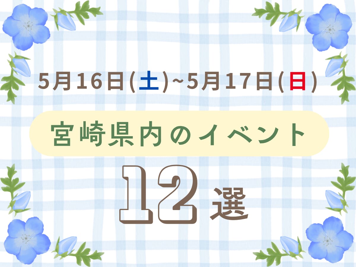 【2026宮崎イベント】5月16日(土)-17日(日)宮崎県内のおすすめおでかけ情報まとめ♩12選