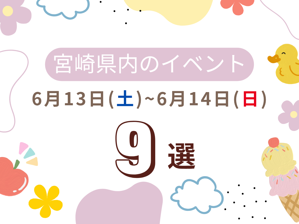 6月13日(土)~6月14日(日)宮崎県内おすすめイベント9選｜家族で楽しめるおでかけスポット特集